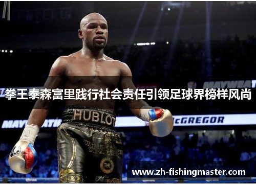 拳王泰森富里践行社会责任引领足球界榜样风尚